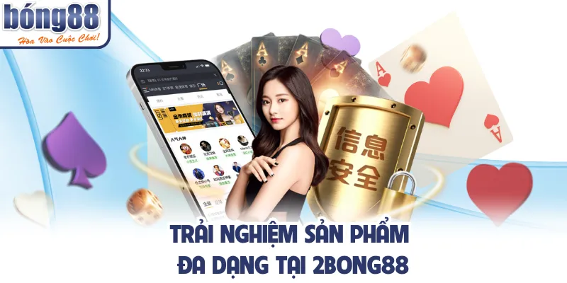 Trải nghiệm sản phẩm đa dạng tại 2bong88